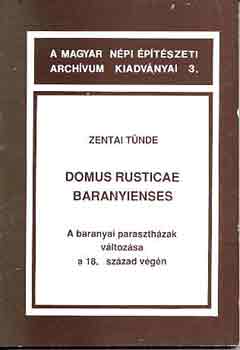 Zentai Tnde - Domus rusticae baranyienses-A baranyai paraszthzak vltozsa a 18.