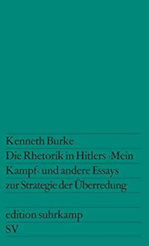 Kenneth Burke - Die Rhetorik in Hitlers >>Mein Kampf<< und andere Essays zur Strategie der �berredung