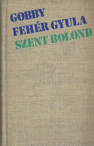 Gobby Fehr Gyula - Szent bolond