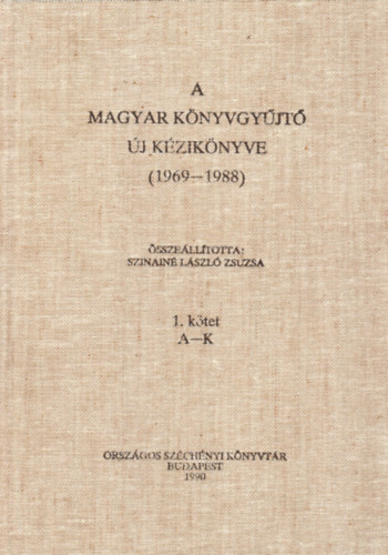 Szinain Lszl Zsuzsa  (szerk) - A Magyar Knyvgyjt j kziknyve (1969-1988) 1. ktet A-K