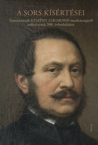 A sors k�s�rt�sei - Tanulm�nyok Kem�ny Zsigmond munk�ss�g�r�l sz�let�s�nek 200. �vfordul�j�ra