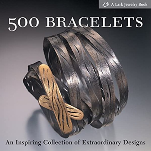 500 Bracelets: An Inspiring Collection of Extraordinary Designs