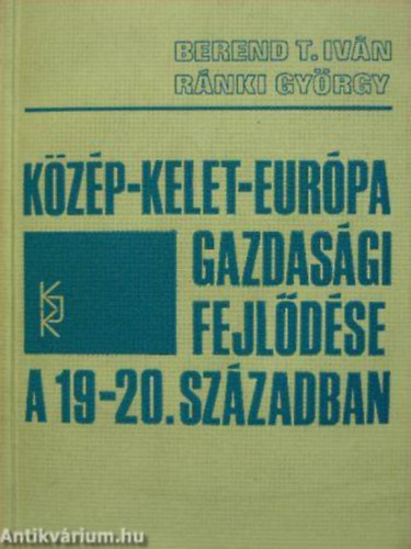 SZERZ Rnki Gyrgy Berend T. Ivn - Kzp-Kelet-Eurpa gazdasgi fejldse a 19-20. szzadban
