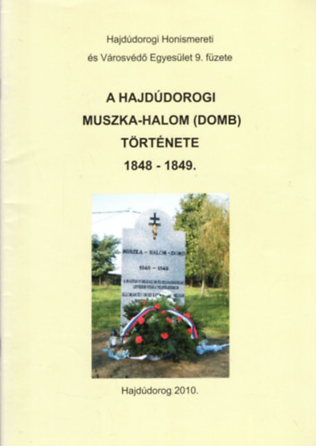 A hajddorogi Muszka-halom ( domb ) trtnete 1848-1849 ( Hajddorogi Honismereti s Vrosvd Egyeslet 9. fzete )
