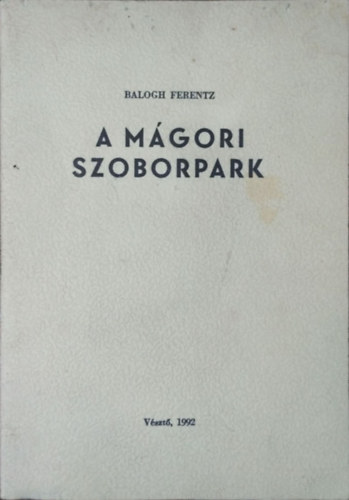 Balogh Ferenc / Ferentz - Komromi Gbor - A mgori szoborpark