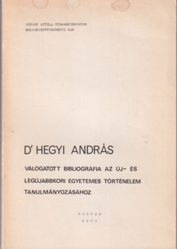 Dr. Hegyi Andrs - Vlogatott bibliogrfia az j- s legjabbkori egyetemes trtnelem tanulmnyozshoz ( Jzsef Attila Tudomnyegyetem Blcsszettudomnyi Kar Szeged, 1983 )