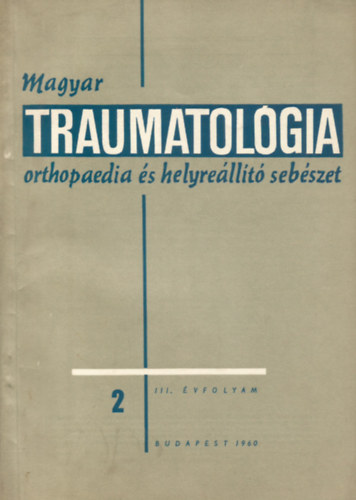 Magyar Traumatol�gia, Orthopaedia �s Helyre�ll�t� Seb�szet 1960 M�jus, III. �vfolyam 2. sz�m