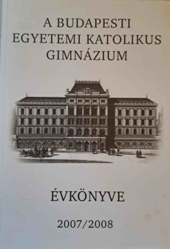 A Budapesti Egyetemi Katolikus Gimnzium vknyve 2007/2008