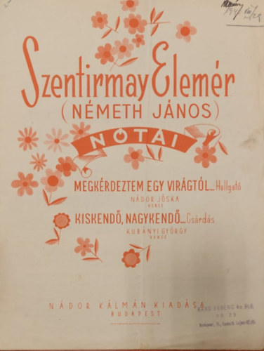 Kubnyi Gyrgy Ndor Jska - Szentirmay Elemr Nti: Megkrdeztem egy virgtl... - Kiskend, nagykend... (kotta)