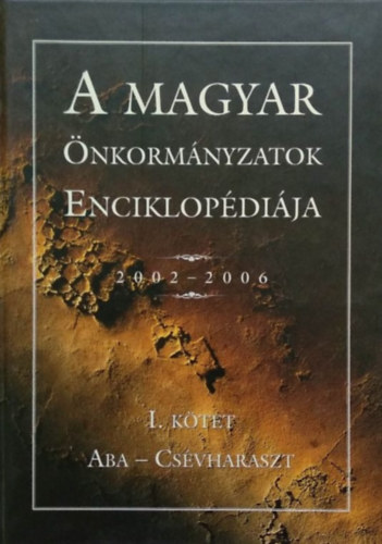 A Magyar nkormnyzatok Enciklopdija 2002-2006. I. ktet: Aba - Csvharaszt