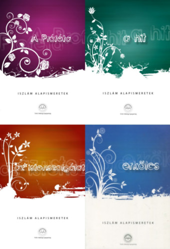 A teljes Iszl�m alapismeretek sorozat: A hit + Az istenszolg�lat + Az erk�lcs + A Pr�f�ta