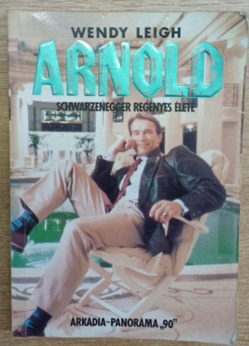 Wendy Leigh - Arnold Schwarzenegger reg�nyes �lete