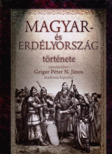 Geiger Pter N. Jnos - Magyar- s Erdlyorszg trtnete rajzolatokban (reprint)