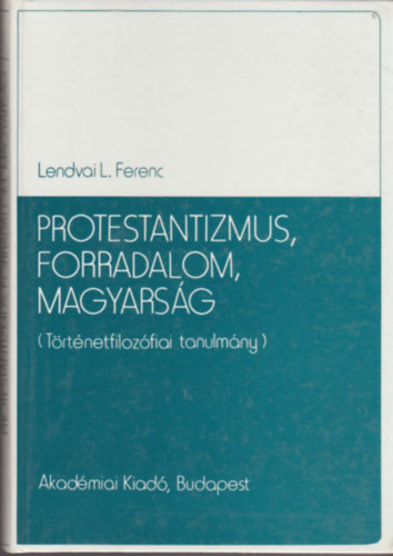 Protestantizmus, forradalom, magyarsg (trtnetfilozfiai tanulmny)