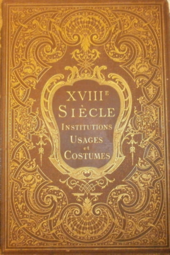 Paul Lacroix - XVIIIme siécle institutions usages et costumes