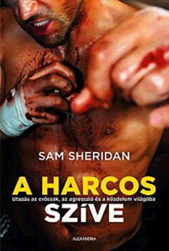 Babits P�ter  Sam Sheridan (ford.) - A harcos sz�ve (A Fighter's Heart) - Utaz�s az er�szak, az agresszi� �s a k�zdelem vil�g�ba