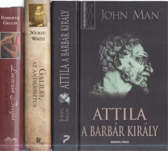 Michael White, Roberta Gellis John Man - 3 db. t�rt�nelmi reg�ny (Attila a barb�r kir�ly + Galilei, az antikrisztus + Lucrezia Borgia �s a m�rgek anyja)
