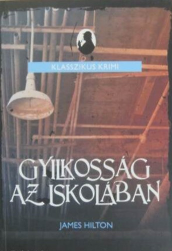 Szerz James Hilton Szerkeszt cs Eleonra Fordt Bartos Zoltn - Gyilkossg az iskolban (Murder at School)  -  Klasszikus Krimi - Fordtotta: Bartos Zoltn