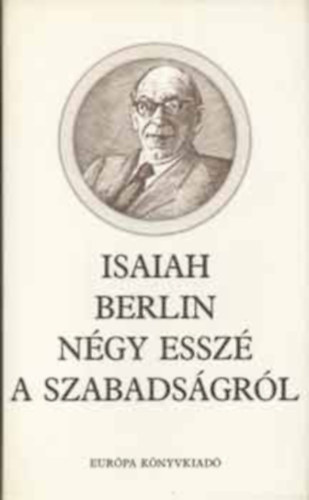 Isaiah Berlin - Négy esszé a szabadságról
