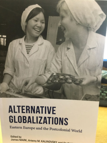 James Mark - Alternative Globalizations - Eastern Europe and the Postcolonial World