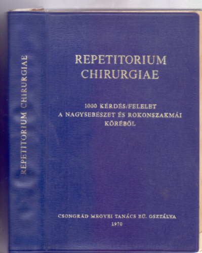 Szerkesztette:  Bugyi Istv�n egyetemi c. tan�r - Repetitorium chirurgiae - 1000 k�rd�s / felelet a nagyseb�szet �s rokonszakm�i k�r�b�l