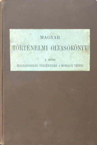 Magyar trtnelmi olvasknyv I. Magyarorszg trtnelme a mohcsi vszig