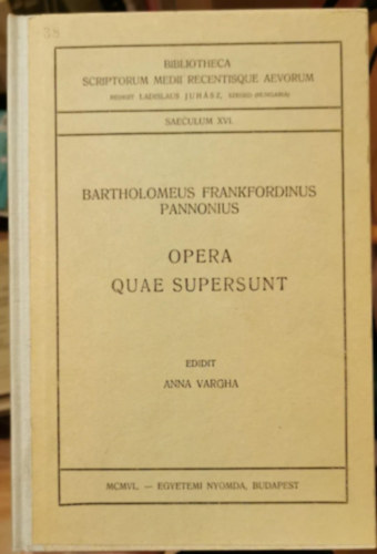 Vargha Anna - Bartholomeus Frankfordinus Pannonius Opera Quae Supersunt