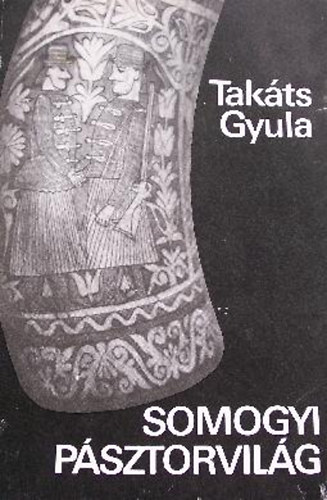 Takts Gyula - Somogyi psztorvilg