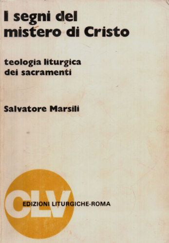 I segni del mistero di Cristo-teologia liturgica dei sacramenti.