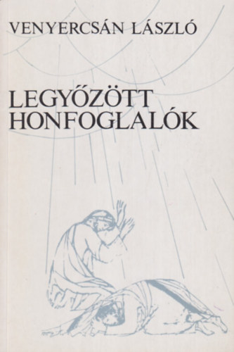 Venyercsn Lszl - Legyztt honfoglalk