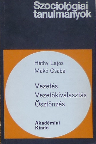 Hthy Lajos- Mak Csaba - Vezets, vezetkivlaszts, sztnzs (Szociolgiai Tanulmnyok)