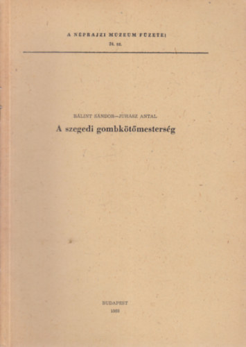 A szegedi gombktmestersg (A Nprajzi Mzeum Fzetei 34. - klnlenyomat) dediklt
