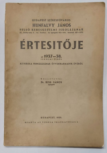 Budapest Sz�kesf�v�ros Hunfalvy J�nos Fels� Kereskedelmi Iskol�j�nak �rtes�t�je az 1937-38. iskolai �vr�l - Az iskola fenn�ll�s�nak �tvenharmadik �v�r�l
