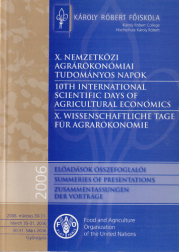 X. Nemzetkzi Agrrkonmiai Tudomnyos Napok - Eladsok sszefoglali 2006 mrcius 30-31. - Kroly Rbert Fiskola