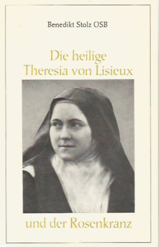 Benedikt Stolz - Die heilige Theresia von Lisieux und der Rosenkranz