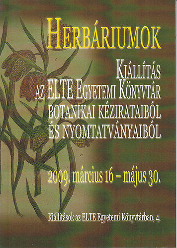 Herbriumok: Killts az ELTE Egyetemi Knyvtr botanikai kzirataibl s nyomtatvnyaibl 2009. mrcius 16 - mjus 30.