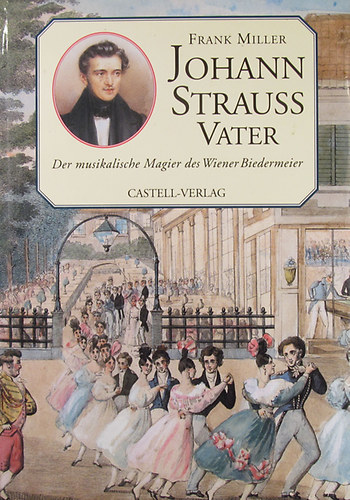 Johann Strauss Vater. Der musikalische Magier des Wiener Biedermeier. Dokumentarbiographie