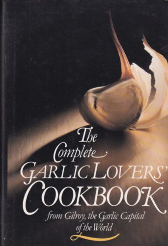 The Complete Garlic Lovers' Cookbook