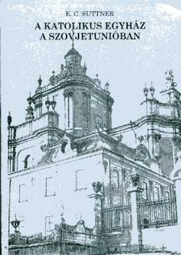 E. C. Suttner - A katolikus egyhz a Szovjetuniban (Ecclesia Sancta 2.)