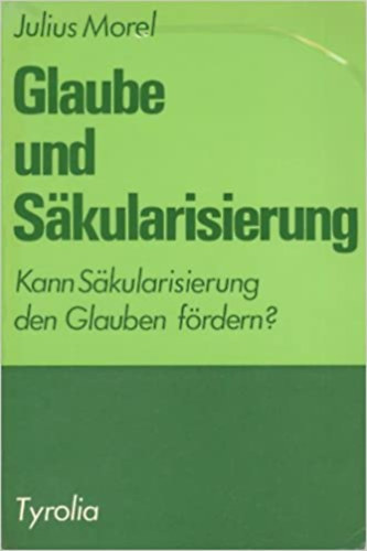 Julius Morel - Glaube und Skularisierung. Religion und Christentum als Problem