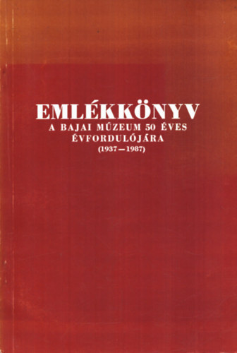 Merk Zsuzsa  (szerkeszt) - Emlkknyv a bajai mzeum 50 ves vforduljra (1937-1987)