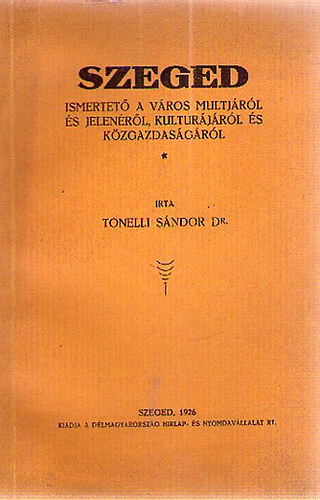 Szeged - Ismertet� a v�ros multj�r�l �s jelen�r�l, kultur�j�r�l �s k�zgazdas�g�r�l