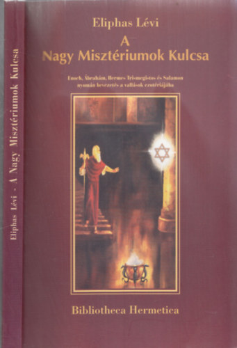 A Nagy Miszt�riumok Kulcsa - �noch, �brah�m, Herm�sz Triszmegisztosz �s Salamon nyom�n bevezet�s a vall�sok ezot�ri�j�ba