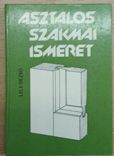 Lele Dezs - Asztalos szakmai ismeret