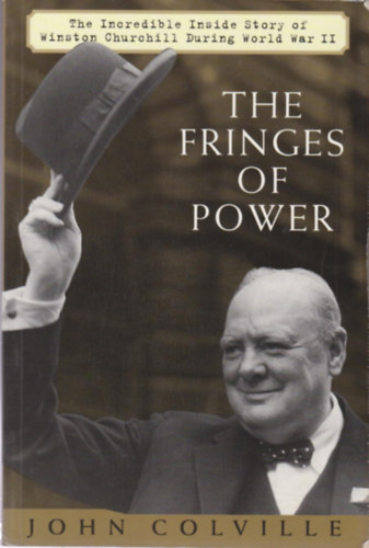 John Colville - The Fringes of Power- Downing Street Diaries 1939-1955