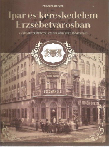 Perszel Oliv�r - Ipar �s kereskedelem Erzs�betv�rosban