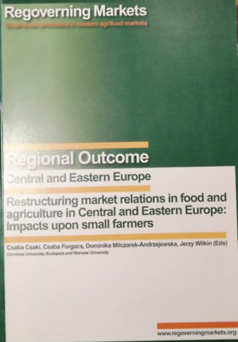 szerk. Cs�ki Csaba - Restructuring markert relations in food and agriculture in Central and Eastern Europe: Impacts upon small farmers
