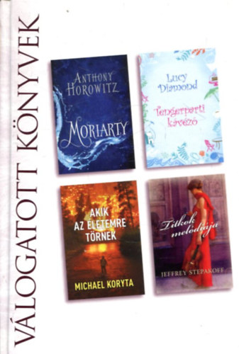 Anthony Horowitz - Lucy Diamond - Michael Koryta - Jeffrey Stepakoff - Moriarty - Tengerparti kvz - Akik az letemre trnek - Titkok meldija