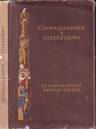 Eur�pa K�nyvkiad� - Gonaquadate, a vizisz�rny (�szak-amerikai indi�n n�pmes�k)