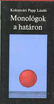 Kolozsv�ri Papp L�szl� - Monol�gok a hat�ron